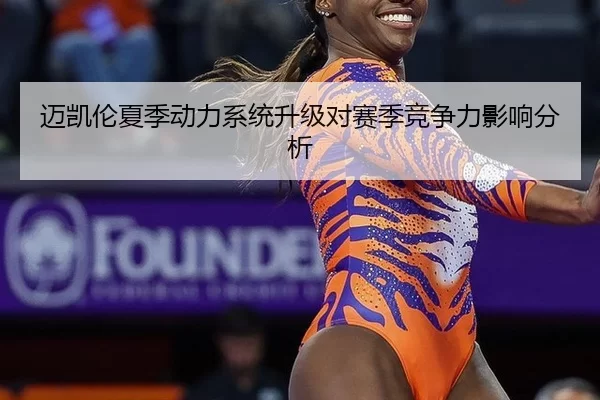 迈凯伦夏季动力系统升级对赛季竞争力影响分析